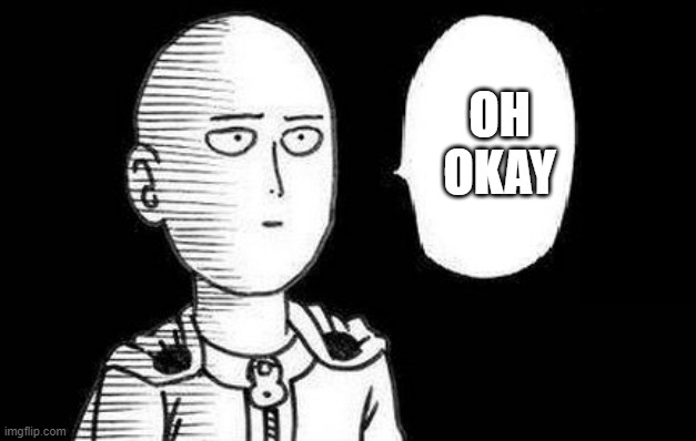 One Punch Man | OH OKAY | image tagged in one punch man | made w/ Imgflip meme maker
