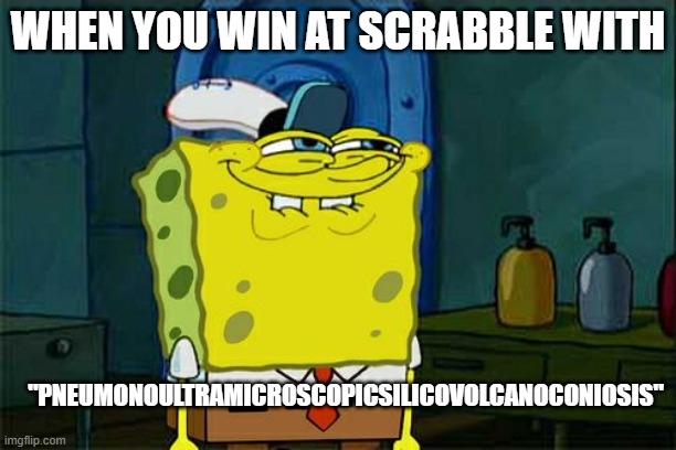 Winning scrabble... | WHEN YOU WIN AT SCRABBLE WITH; "PNEUMONOULTRAMICROSCOPICSILICOVOLCANOCONIOSIS" | image tagged in memes,don't you squidward | made w/ Imgflip meme maker