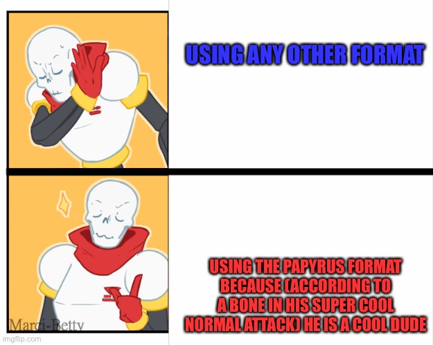 NYEH HEH HEH | USING ANY OTHER FORMAT; USING THE PAPYRUS FORMAT BECAUSE (ACCORDING TO A BONE IN HIS SUPER COOL NORMAL ATTACK) HE IS A COOL DUDE | image tagged in papyrus drake meme | made w/ Imgflip meme maker