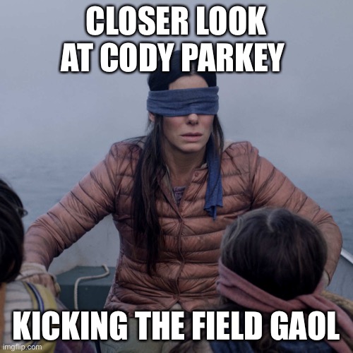 True Dat | CLOSER LOOK AT CODY PARKEY; KICKING THE FIELD GOAL | image tagged in memes,bird box,football | made w/ Imgflip meme maker