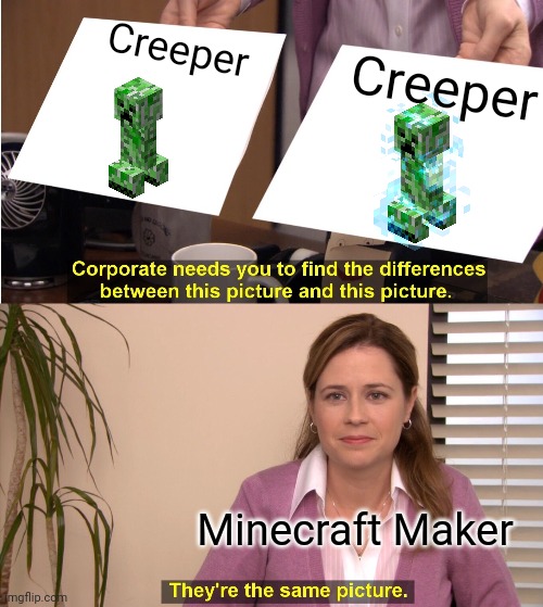Minecraft Creeper (Creeper Aw Man!) | Creeper; Creeper; Minecraft Maker | image tagged in memes,they're the same picture,minecraft,gaming,creeper,popular | made w/ Imgflip meme maker