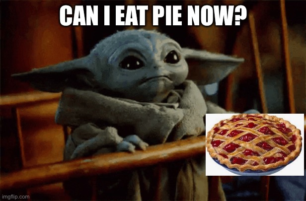 Baby Yoda down down | CAN I EAT PIE NOW? | image tagged in baby yoda down down | made w/ Imgflip meme maker