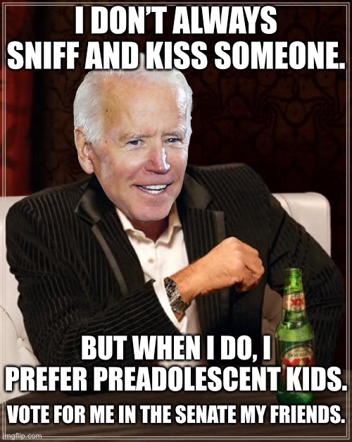 Biden is a kid friendly candidate | I DON’T ALWAYS SNIFF AND KISS SOMEONE. BUT WHEN I DO, I PREFER PREADOLESCENT KIDS. VOTE FOR ME IN THE SENATE MY FRIENDS. | image tagged in memes,the most interesting man in the world,child,pervert,creepy joe biden,kid | made w/ Imgflip meme maker