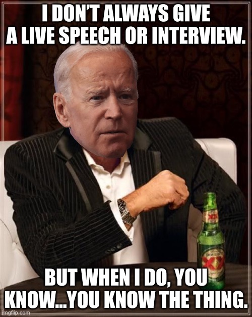 You know...you know the thing | I DON’T ALWAYS GIVE A LIVE SPEECH OR INTERVIEW. BUT WHEN I DO, YOU KNOW...YOU KNOW THE THING. | image tagged in memes,the most interesting man in the world,joe biden,political,speech,talking | made w/ Imgflip meme maker