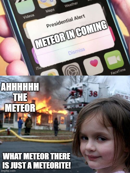 METEOR IN COMING; AHHHHHH THE METEOR; WHAT METEOR THERE IS JUST A METEORITE! | image tagged in memes,disaster girl,school | made w/ Imgflip meme maker