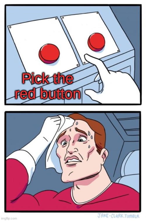WITCH RED BUTTON! | Pick the red button | image tagged in memes,two buttons | made w/ Imgflip meme maker