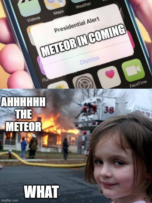 METEOR IN COMING; AHHHHHH THE METEOR; WHAT | image tagged in memes,disaster girl | made w/ Imgflip meme maker