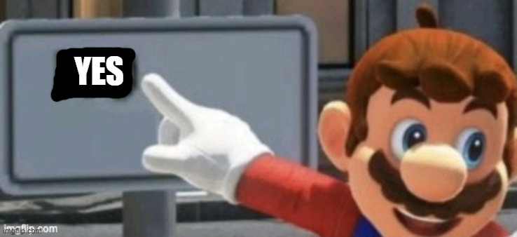 mario no sign | YES | image tagged in mario no sign | made w/ Imgflip meme maker