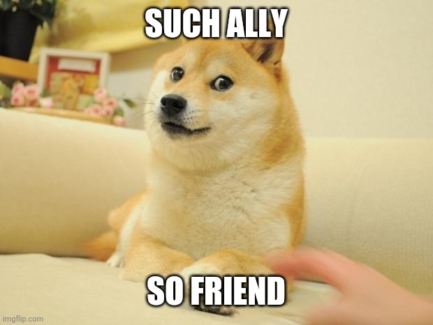 Doge 2 Meme | SUCH ALLY SO FRIEND | image tagged in memes,doge 2 | made w/ Imgflip meme maker