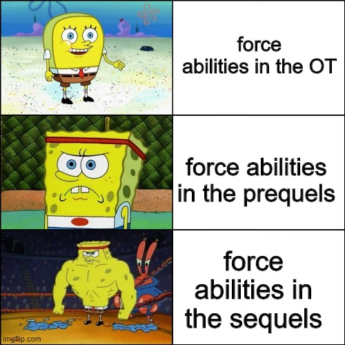 increasingly stronger | force abilities in the OT; force abilities in the prequels; force abilities in the sequels | image tagged in increasingly buffed spongebob,memes,star wars,the force,star wars meme,star wars memes | made w/ Imgflip meme maker