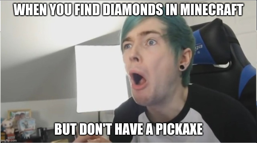 FLIP! | WHEN YOU FIND DIAMONDS IN MINECRAFT; BUT DON'T HAVE A PICKAXE | image tagged in dantdm sour | made w/ Imgflip meme maker