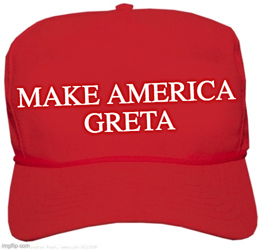 Is it Greta Week?  ( : | GRETA; MAKE AMERICA | image tagged in mag,memes,greta thunberg,maybe it is,greta week | made w/ Imgflip meme maker