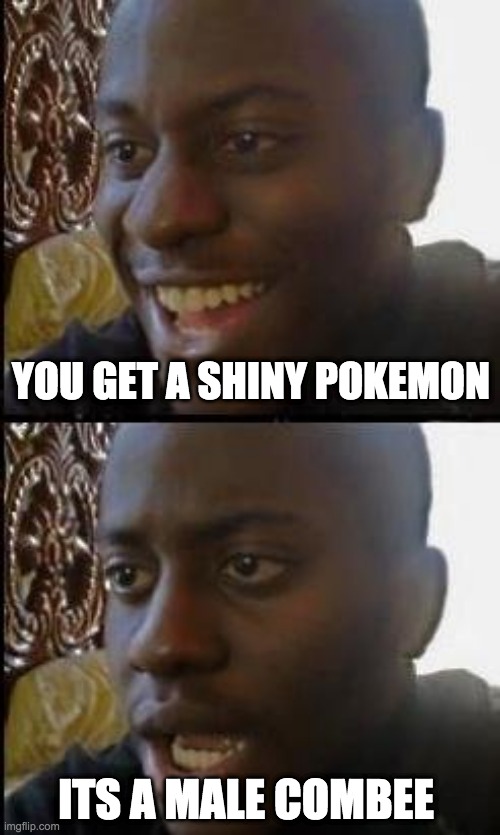 Disappointed Black Guy | YOU GET A SHINY POKEMON; ITS A MALE COMBEE | image tagged in disappointed black guy | made w/ Imgflip meme maker