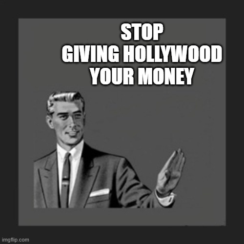 Kill Yourself Guy Meme | STOP GIVING HOLLYWOOD YOUR MONEY | image tagged in memes,kill yourself guy | made w/ Imgflip meme maker