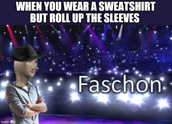 Meme Man Fashion | WHEN YOU WEAR A SWEATSHIRT BUT ROLL UP THE SLEEVES | image tagged in meme man fashion | made w/ Imgflip meme maker
