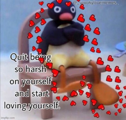 love yourself | image tagged in penguin,self esteem | made w/ Imgflip meme maker