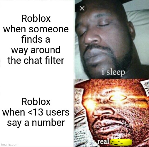 Sleeping Shaq Meme | Roblox when someone finds a way around the chat filter; Roblox when <13 users say a number | image tagged in memes,sleeping shaq,roblox | made w/ Imgflip meme maker