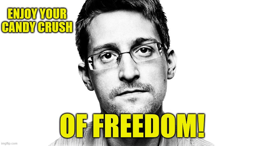 Edward Snowden | ENJOY YOUR CANDY CRUSH OF FREEDOM! | image tagged in edward snowden | made w/ Imgflip meme maker