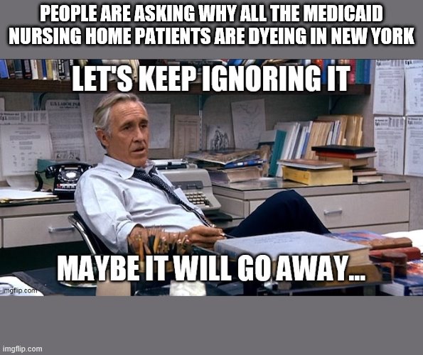 PEOPLE ARE ASKING WHY ALL THE MEDICAID NURSING HOME PATIENTS ARE DYEING IN NEW YORK | made w/ Imgflip meme maker