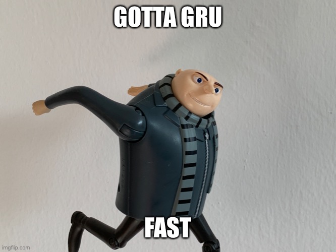 gotta Gru fast | GOTTA GRU; FAST | image tagged in gru,despicable me,dank,god has left us | made w/ Imgflip meme maker