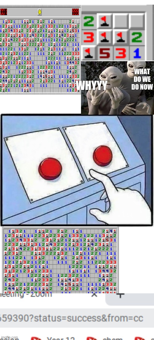 The hardest choices... | WHAT DO WE DO NOW; WHYYY | image tagged in hard choice to make,minesweeper,frustrated aliens,mine sweeper,aliens,original meme | made w/ Imgflip meme maker