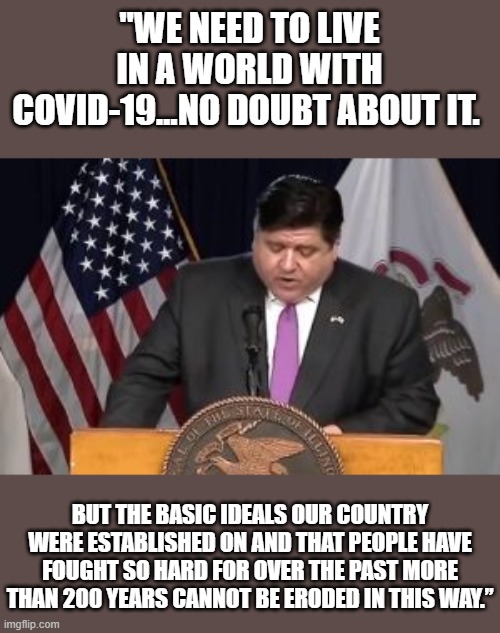 -Illinois State's Attorney | "WE NEED TO LIVE IN A WORLD WITH COVID-19…NO DOUBT ABOUT IT. BUT THE BASIC IDEALS OUR COUNTRY WERE ESTABLISHED ON AND THAT PEOPLE HAVE FOUGHT SO HARD FOR OVER THE PAST MORE THAN 200 YEARS CANNOT BE ERODED IN THIS WAY.” | image tagged in politics,memes,illinois | made w/ Imgflip meme maker