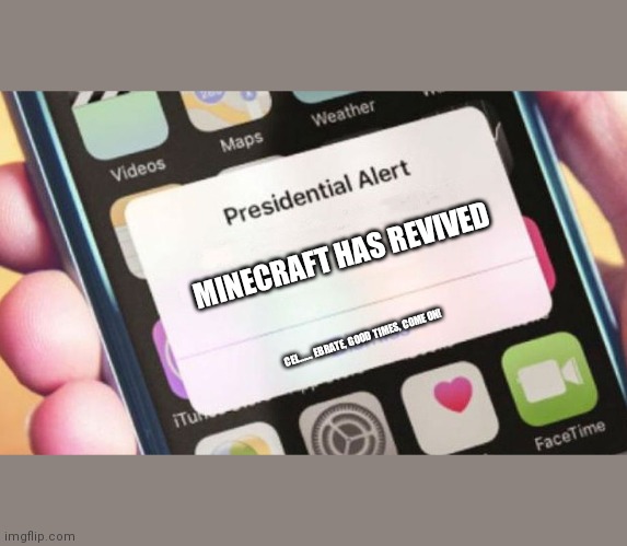 Presidential Alert Meme | MINECRAFT HAS REVIVED; CEL...... EBRATE, GOOD TIMES, COME ON! | image tagged in memes,presidential alert,minecraft | made w/ Imgflip meme maker
