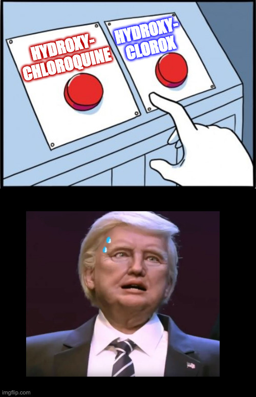 Clinical trial underway. | HYDROXY-
CLOROX; HYDROXY-
CHLOROQUINE | image tagged in memes,two buttons,robot overlord trump,choose wisely | made w/ Imgflip meme maker