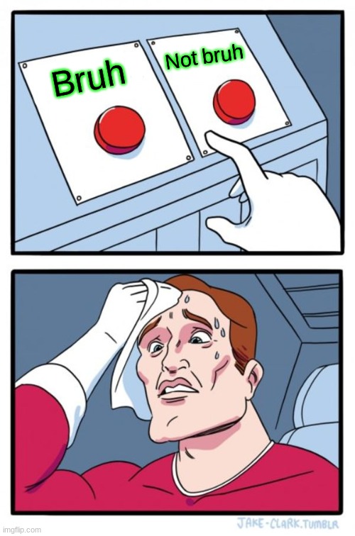 Two Buttons Meme | Not bruh; Bruh | image tagged in memes,two buttons | made w/ Imgflip meme maker