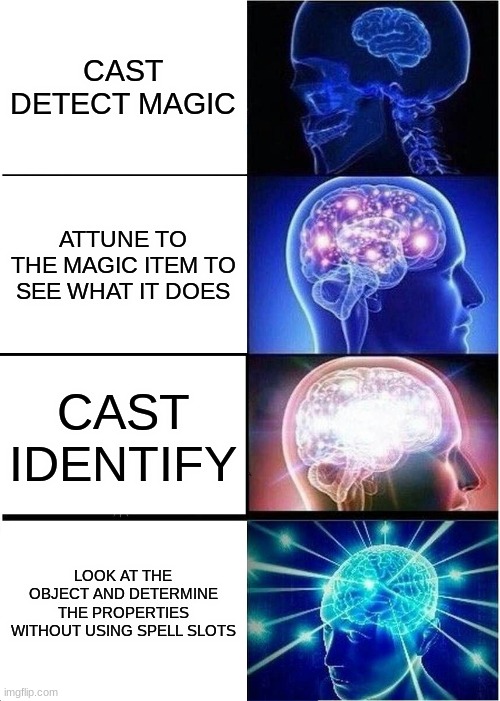 Expanding Brain Meme | CAST DETECT MAGIC; ATTUNE TO THE MAGIC ITEM TO SEE WHAT IT DOES; CAST IDENTIFY; LOOK AT THE OBJECT AND DETERMINE THE PROPERTIES WITHOUT USING SPELL SLOTS | image tagged in memes,expanding brain | made w/ Imgflip meme maker