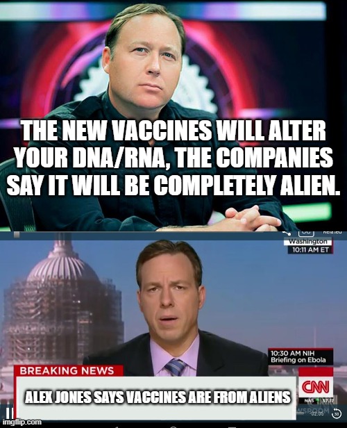 Alex Jones says vaccines are from aliens | THE NEW VACCINES WILL ALTER YOUR DNA/RNA, THE COMPANIES SAY IT WILL BE COMPLETELY ALIEN. ALEX JONES SAYS VACCINES ARE FROM ALIENS | image tagged in alex jones,cnn breaking news template,fake news,vaccines,infowars,banneddotvideo | made w/ Imgflip meme maker