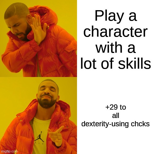 Drake Hotline Bling | Play a character with a lot of skills; +29 to all dexterity-using chcks | image tagged in memes,drake hotline bling | made w/ Imgflip meme maker