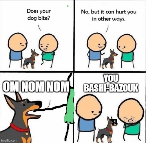 those jerks that lie to you about their dogs not biting | YOU BASHI-BAZOUK; OM NOM NOM | image tagged in does your dog bite | made w/ Imgflip meme maker