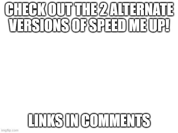 Just sayin. | CHECK OUT THE 2 ALTERNATE VERSIONS OF SPEED ME UP! LINKS IN COMMENTS | image tagged in blank white template,sonic the hedgehog,sonic movie | made w/ Imgflip meme maker