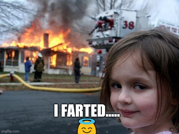 Disaster Girl Meme | I FARTED.....
😇 | image tagged in memes,disaster girl | made w/ Imgflip meme maker