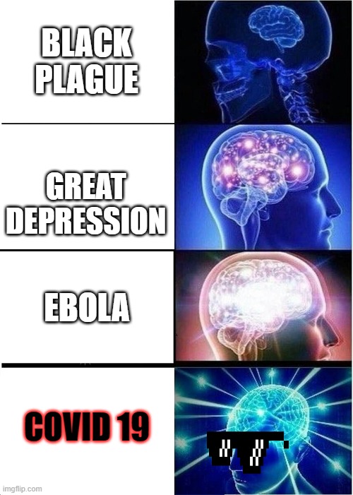 Expanding Brain | BLACK PLAGUE; GREAT DEPRESSION; EBOLA; COVID 19 | image tagged in memes,expanding brain | made w/ Imgflip meme maker