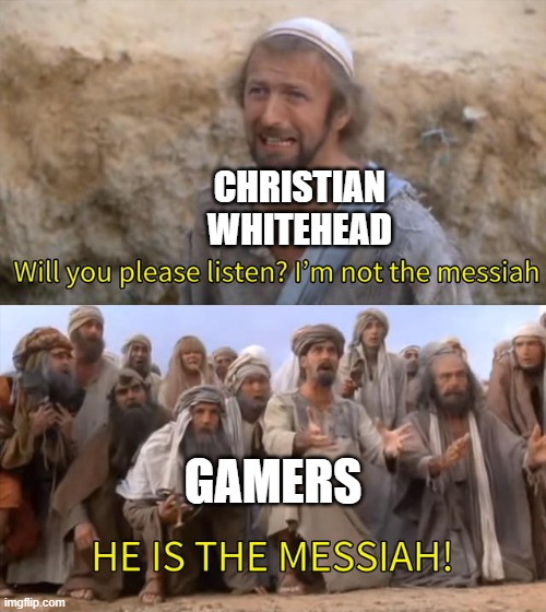 He is the messiah | CHRISTIAN WHITEHEAD; GAMERS | image tagged in he is the messiah | made w/ Imgflip meme maker