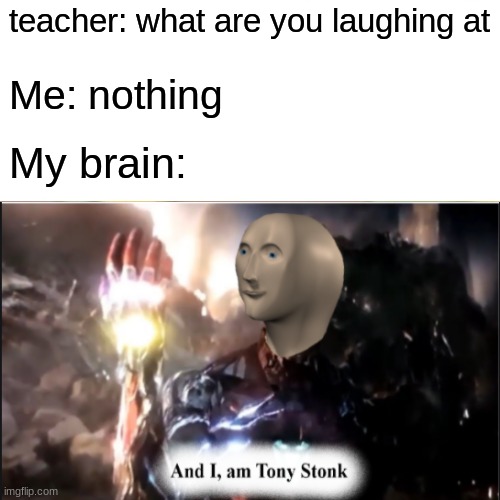 tony stonk | teacher: what are you laughing at; Me: nothing; My brain: | image tagged in stonks,iron man | made w/ Imgflip meme maker