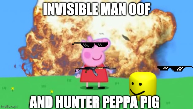 Epic Peppa Pig. | INVISIBLE MAN OOF; AND HUNTER PEPPA PIG | image tagged in epic peppa pig | made w/ Imgflip meme maker