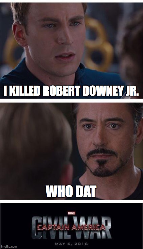 Marvel Civil War 1 Meme | I KILLED ROBERT DOWNEY JR. WHO DAT | image tagged in memes,marvel civil war 1 | made w/ Imgflip meme maker