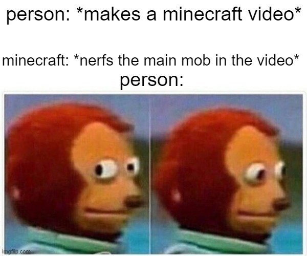 Monkey Puppet Meme | person: *makes a minecraft video*; minecraft: *nerfs the main mob in the video*; person: | image tagged in memes,monkey puppet | made w/ Imgflip meme maker