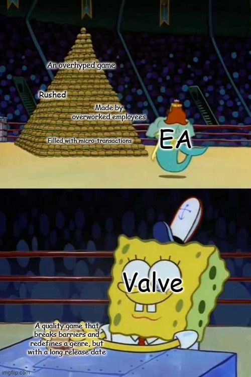 EA trash | An overhyped game; Rushed; Made by overworked employees; EA; Filled with micro-transactions; Valve; A quality game that breaks barriers and redefines a genre, but with a long release date | image tagged in spongebob | made w/ Imgflip meme maker