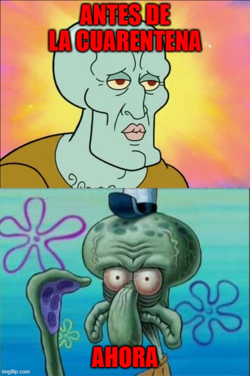 santos | ANTES DE LA CUARENTENA; AHORA | image tagged in memes,squidward | made w/ Imgflip meme maker