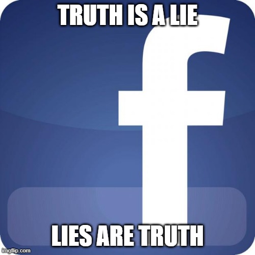 facebook | TRUTH IS A LIE; LIES ARE TRUTH | image tagged in facebook | made w/ Imgflip meme maker