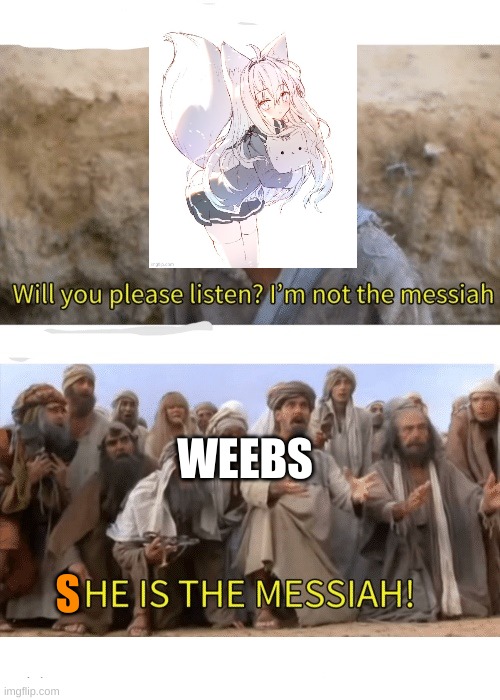 He is the messiah | WEEBS; S | image tagged in he is the messiah | made w/ Imgflip meme maker