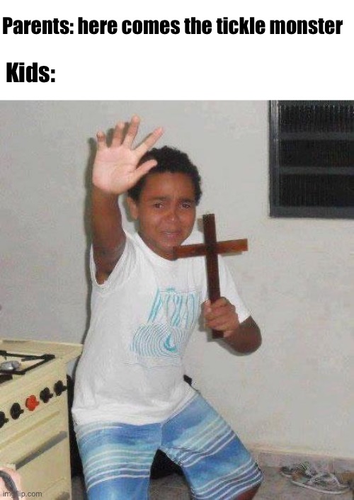 Begone | Kids:; Parents: here comes the tickle monster | image tagged in kid with cross | made w/ Imgflip meme maker
