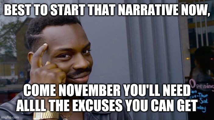 Roll Safe Think About It Meme | BEST TO START THAT NARRATIVE NOW, COME NOVEMBER YOU'LL NEED ALLLL THE EXCUSES YOU CAN GET | image tagged in memes,roll safe think about it | made w/ Imgflip meme maker