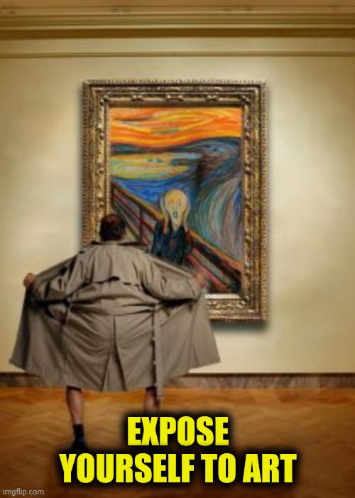 EXPOSE YOURSELF TO ART | made w/ Imgflip meme maker