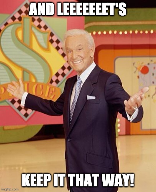 Game show  | AND LEEEEEEET'S KEEP IT THAT WAY! | image tagged in game show | made w/ Imgflip meme maker