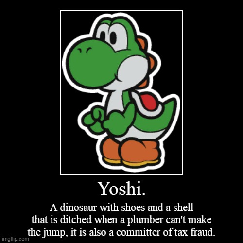 Yoshi.... | image tagged in funny,demotivationals,yoshi | made w/ Imgflip demotivational maker